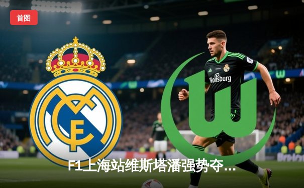 F1上海站维斯塔潘强势夺冠，中超山东泰山逆转上海申花