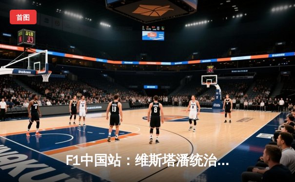 F1中国站：维斯塔潘统治夺冠 周冠宇主场首秀第14